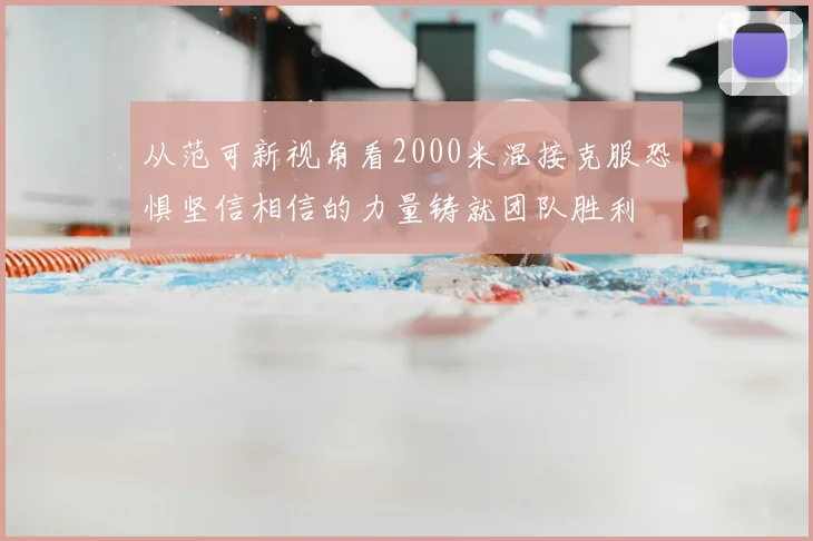 从范可新视角看2000米混接克服恐惧坚信相信的力量铸就团队胜利