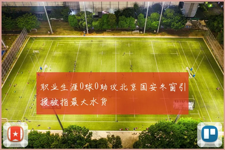职业生涯0球0助攻北京国安冬窗引援被指最大水货